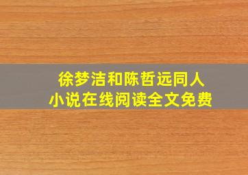 徐梦洁和陈哲远同人小说在线阅读全文免费