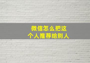 微信怎么把这个人推荐给别人