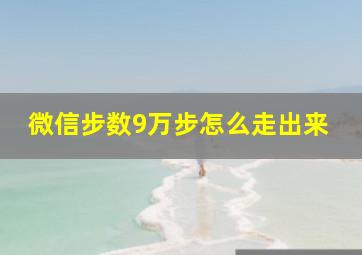 微信步数9万步怎么走出来