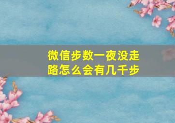 微信步数一夜没走路怎么会有几千步