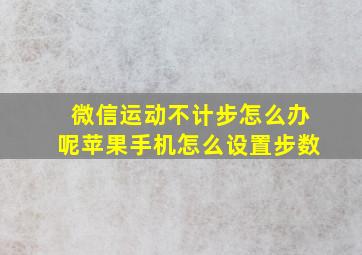 微信运动不计步怎么办呢苹果手机怎么设置步数