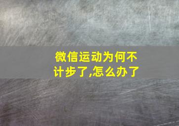 微信运动为何不计步了,怎么办了