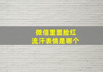 微信里面脸红流汗表情是哪个