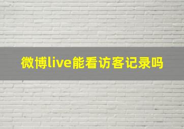 微博live能看访客记录吗