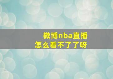 微博nba直播怎么看不了了呀