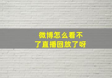 微博怎么看不了直播回放了呀