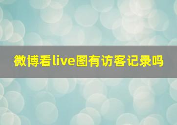 微博看live图有访客记录吗