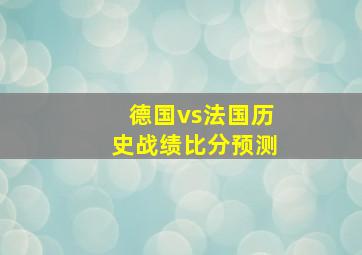 德国vs法国历史战绩比分预测