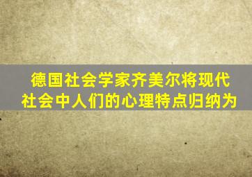 德国社会学家齐美尔将现代社会中人们的心理特点归纳为