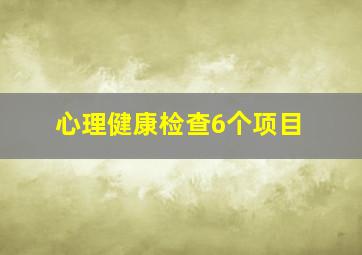 心理健康检查6个项目