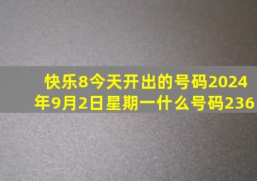 快乐8今天开出的号码2024年9月2日星期一什么号码236