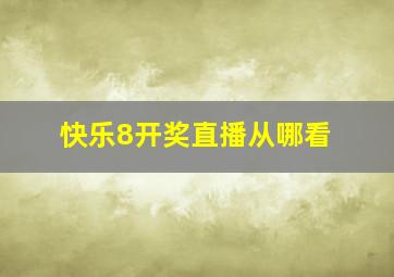 快乐8开奖直播从哪看