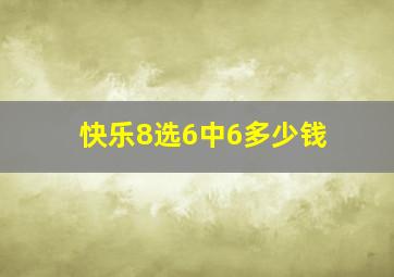 快乐8选6中6多少钱