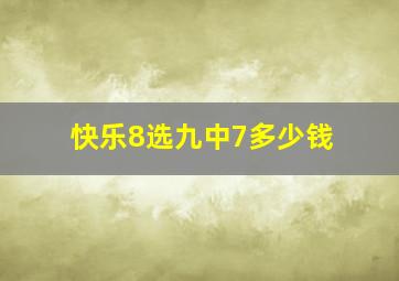 快乐8选九中7多少钱