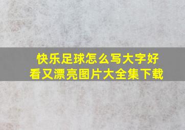 快乐足球怎么写大字好看又漂亮图片大全集下载