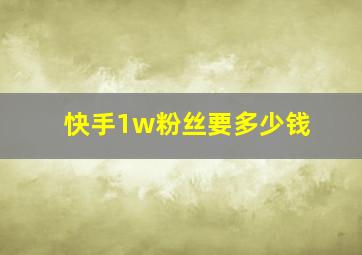 快手1w粉丝要多少钱