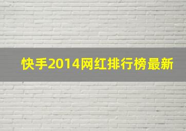 快手2014网红排行榜最新