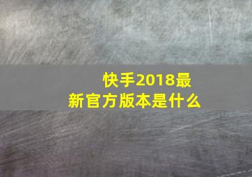 快手2018最新官方版本是什么