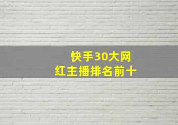 快手30大网红主播排名前十