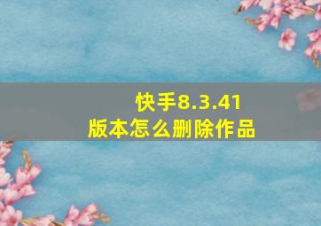 快手8.3.41版本怎么删除作品