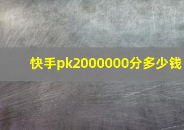 快手pk2000000分多少钱