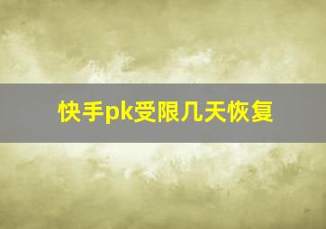 快手pk受限几天恢复