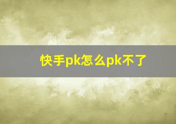 快手pk怎么pk不了