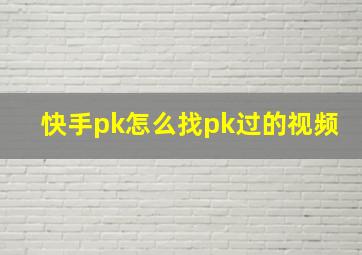 快手pk怎么找pk过的视频