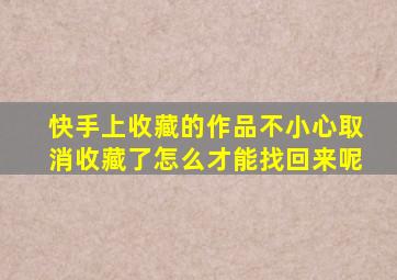 快手上收藏的作品不小心取消收藏了怎么才能找回来呢