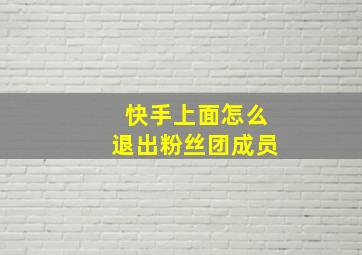 快手上面怎么退出粉丝团成员