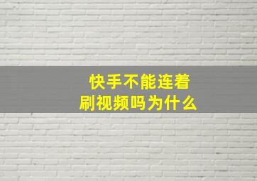 快手不能连着刷视频吗为什么