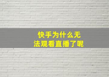 快手为什么无法观看直播了呢