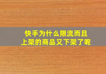 快手为什么限流而且上架的商品又下架了呢