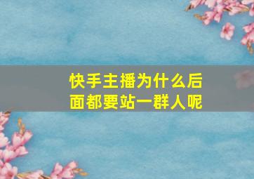 快手主播为什么后面都要站一群人呢