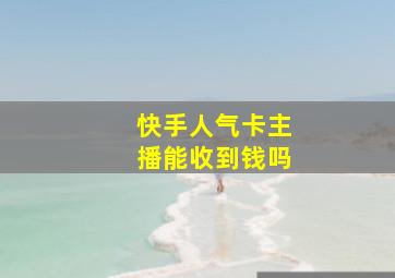 快手人气卡主播能收到钱吗