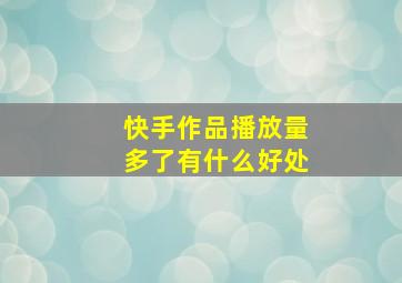 快手作品播放量多了有什么好处