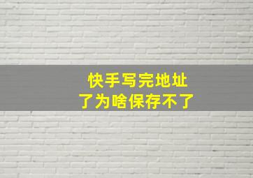 快手写完地址了为啥保存不了