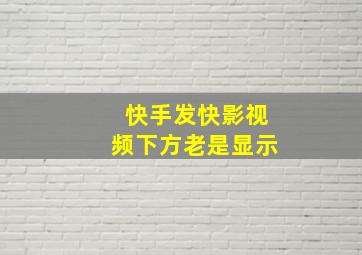 快手发快影视频下方老是显示