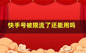 快手号被限流了还能用吗