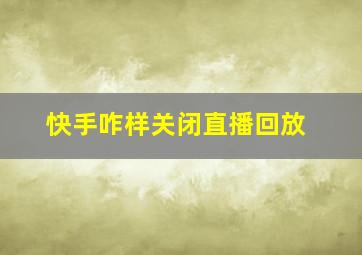 快手咋样关闭直播回放