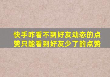 快手咋看不到好友动态的点赞只能看到好友少了的点赞