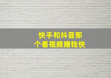 快手和抖音那个看视频赚钱快