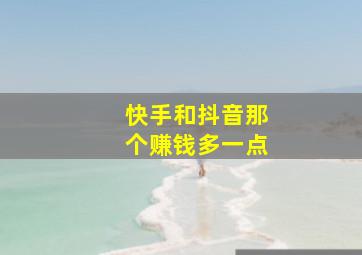 快手和抖音那个赚钱多一点