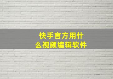 快手官方用什么视频编辑软件