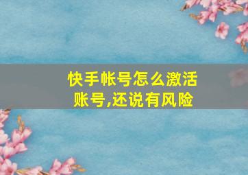 快手帐号怎么激活账号,还说有风险