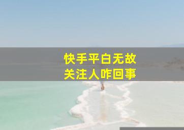 快手平白无故关注人咋回事