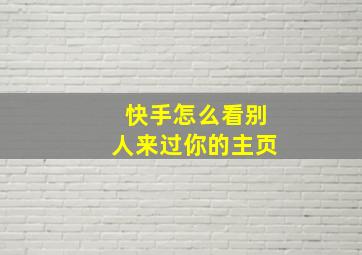 快手怎么看别人来过你的主页