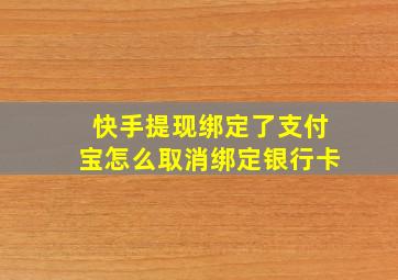 快手提现绑定了支付宝怎么取消绑定银行卡