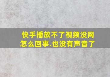 快手播放不了视频没网怎么回事.也没有声音了