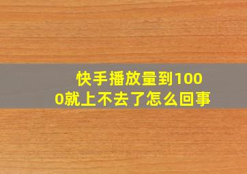 快手播放量到1000就上不去了怎么回事